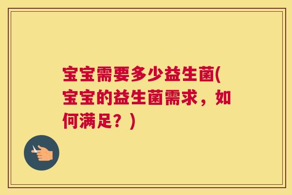 宝宝需要多少益生菌(宝宝的益生菌需求，如何满足？)