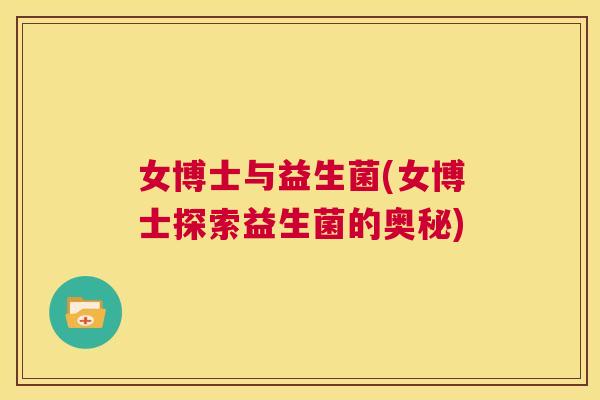 女博士与益生菌(女博士探索益生菌的奥秘)