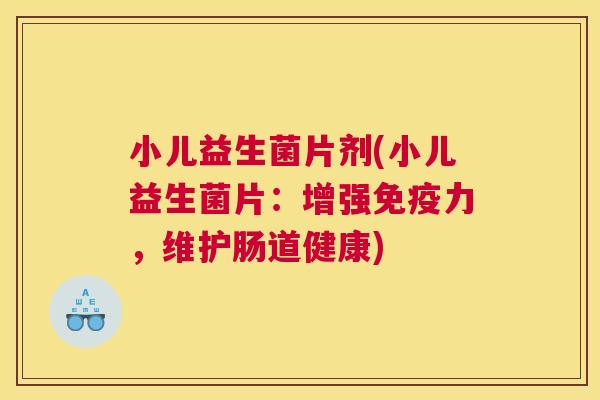 小儿益生菌片剂(小儿益生菌片：增强免疫力，维护肠道健康)