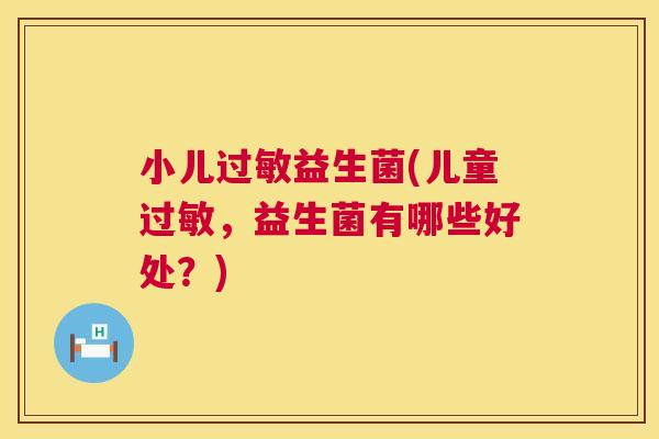 小儿过敏益生菌(儿童过敏，益生菌有哪些好处？)