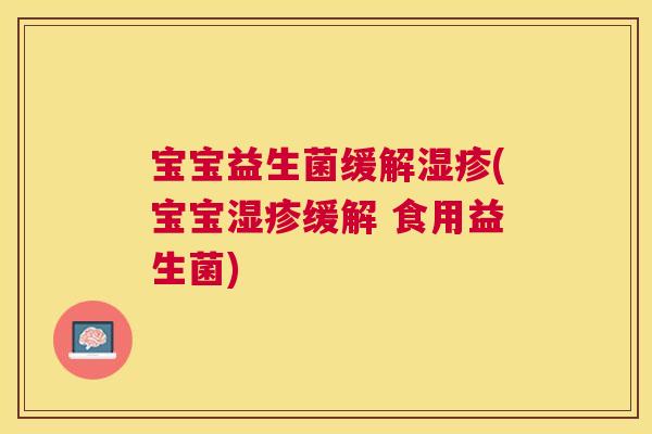宝宝益生菌缓解湿疹(宝宝湿疹缓解 食用益生菌)