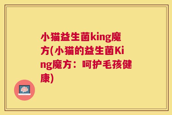 小猫益生菌king魔方(小猫的益生菌King魔方：呵护毛孩健康)