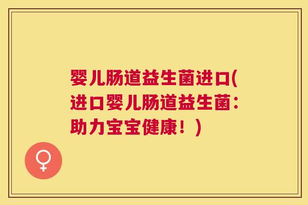 婴儿肠道益生菌进口(进口婴儿肠道益生菌：助力宝宝健康！)