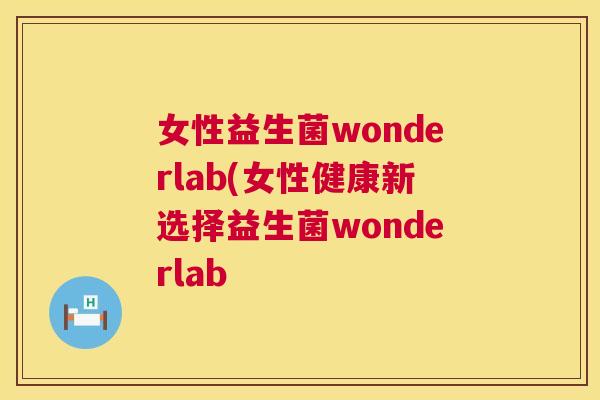 女性益生菌wonderlab(女性健康新选择益生菌wonderlab
