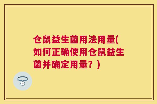 仓鼠益生菌用法用量(如何正确使用仓鼠益生菌并确定用量？)