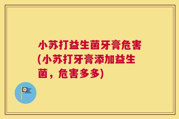 小苏打益生菌牙膏危害(小苏打牙膏添加益生菌，危害多多)
