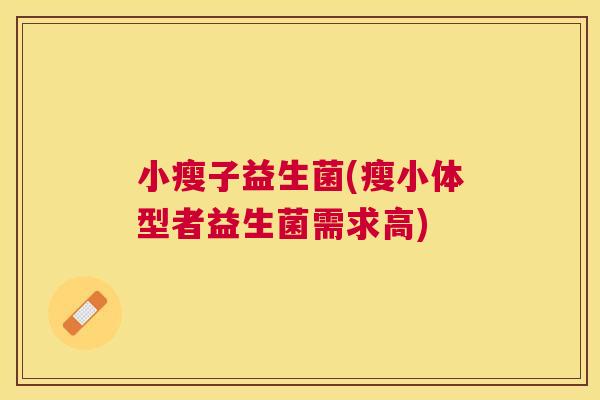 小瘦子益生菌(瘦小体型者益生菌需求高)
