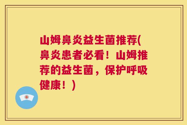 山姆鼻炎益生菌推荐(鼻炎患者必看！山姆推荐的益生菌，保护呼吸健康！)