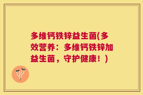 多维钙铁锌益生菌(多效营养：多维钙铁锌加益生菌，守护健康！)