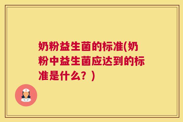 奶粉益生菌的标准(奶粉中益生菌应达到的标准是什么？)