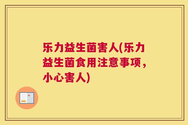 乐力益生菌害人(乐力益生菌食用注意事项，小心害人)
