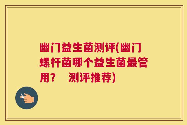 幽门益生菌测评(幽门螺杆菌哪个益生菌最管用？  测评推荐)