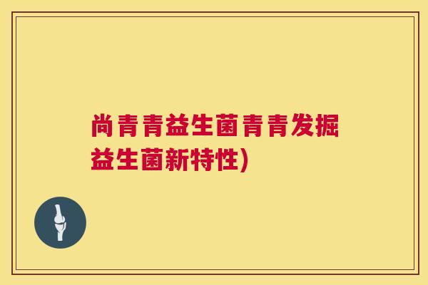 尚青青益生菌青青发掘益生菌新特性)