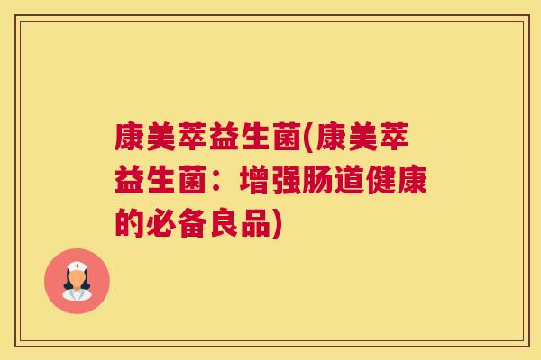 康美萃益生菌(康美萃益生菌：增强肠道健康的必备良品)