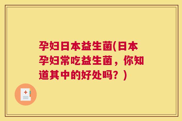 孕妇日本益生菌(日本孕妇常吃益生菌，你知道其中的好处吗？)