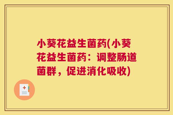 小葵花益生菌药(小葵花益生菌药：调整肠道菌群，促进消化吸收)