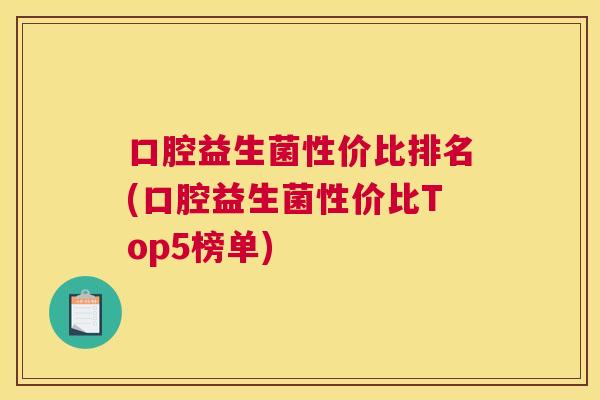 口腔益生菌性价比排名(口腔益生菌性价比Top5榜单)