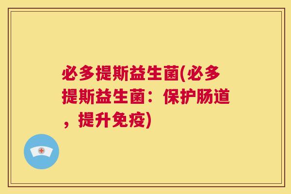 必多提斯益生菌(必多提斯益生菌：保护肠道，提升免疫)
