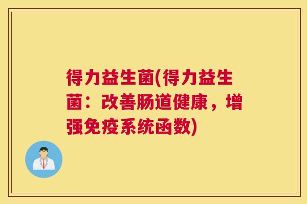 得力益生菌(得力益生菌：改善肠道健康，增强免疫系统函数)