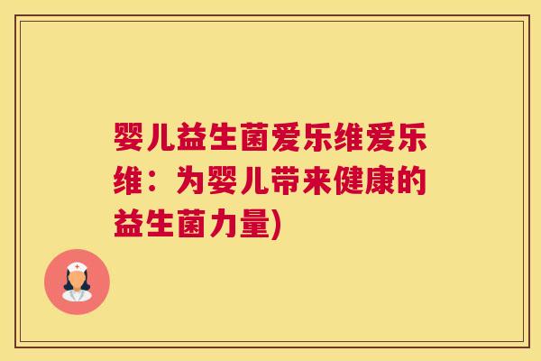 婴儿益生菌爱乐维爱乐维：为婴儿带来健康的益生菌力量)