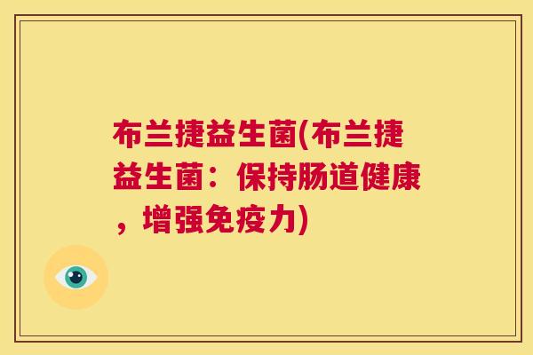 布兰捷益生菌(布兰捷益生菌：保持肠道健康，增强免疫力)