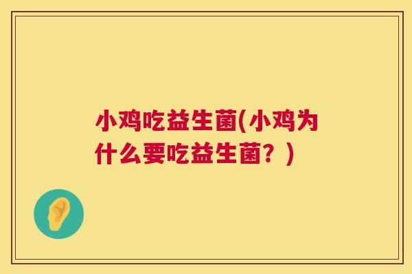 小鸡吃益生菌(小鸡为什么要吃益生菌？)