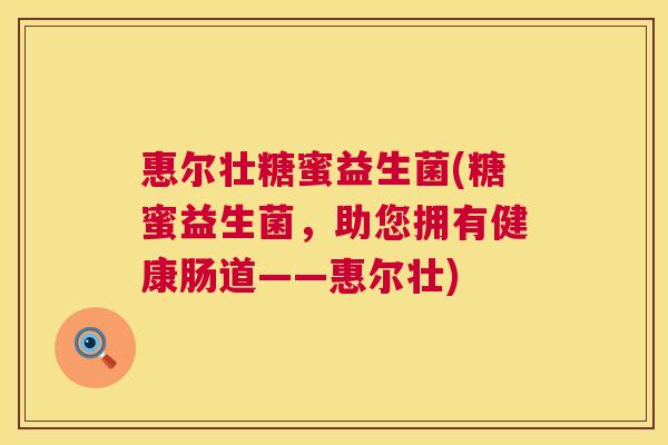 惠尔壮糖蜜益生菌(糖蜜益生菌，助您拥有健康肠道——惠尔壮)