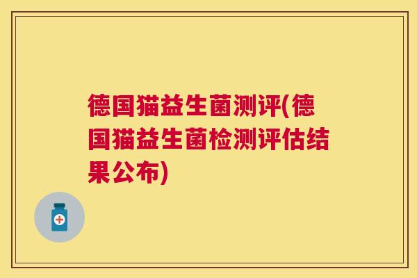 德国猫益生菌测评(德国猫益生菌检测评估结果公布)