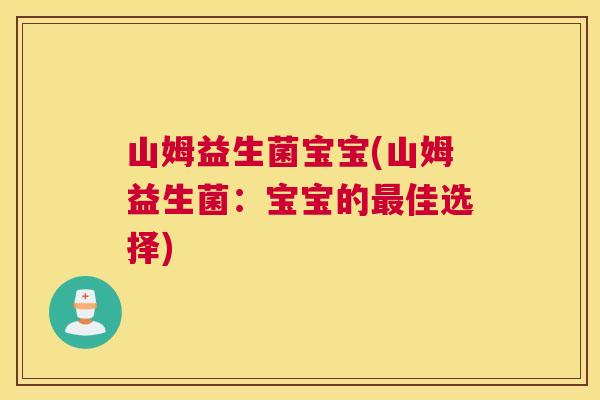 山姆益生菌宝宝(山姆益生菌：宝宝的最佳选择)