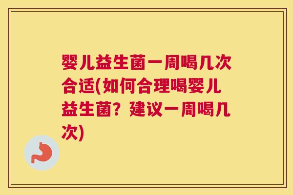 婴儿益生菌一周喝几次合适(如何合理喝婴儿益生菌？建议一周喝几次)