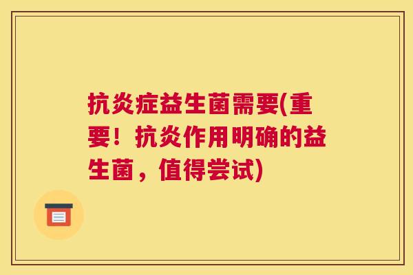 抗炎症益生菌需要(重要！抗炎作用明确的益生菌，值得尝试)