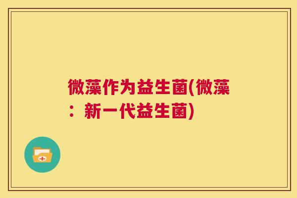 微藻作为益生菌(微藻：新一代益生菌)
