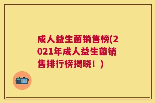 成人益生菌销售榜(2021年成人益生菌销售排行榜揭晓！)