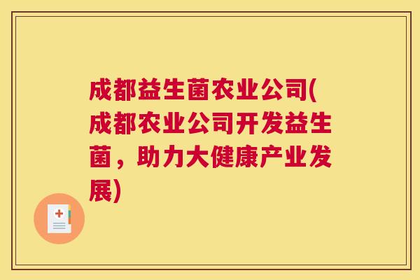 成都益生菌农业公司(成都农业公司开发益生菌，助力大健康产业发展)