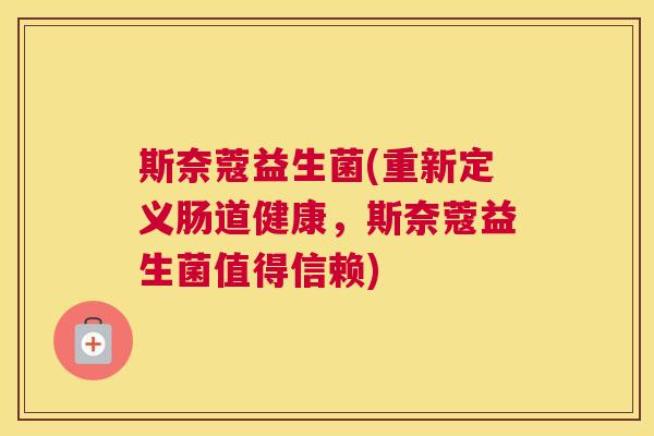 斯奈蔻益生菌(重新定义肠道健康，斯奈蔻益生菌值得信赖)