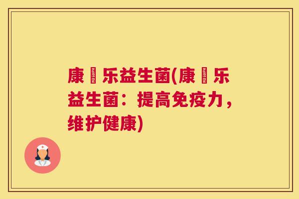 康崒乐益生菌(康崒乐益生菌：提高免疫力，维护健康)