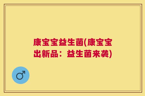 康宝宝益生菌(康宝宝出新品：益生菌来袭)