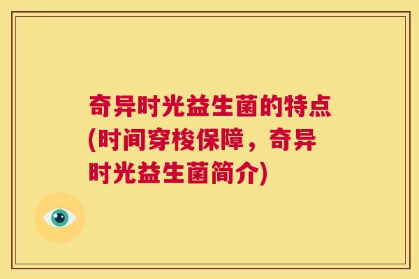 奇异时光益生菌的特点(时间穿梭保障，奇异时光益生菌简介)