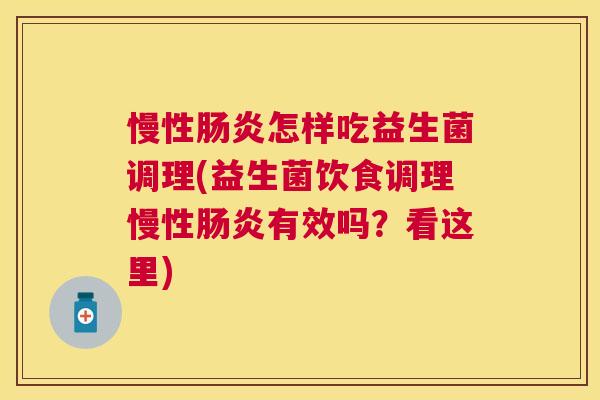 慢性肠炎怎样吃益生菌调理(益生菌饮食调理慢性肠炎有效吗？看这里)