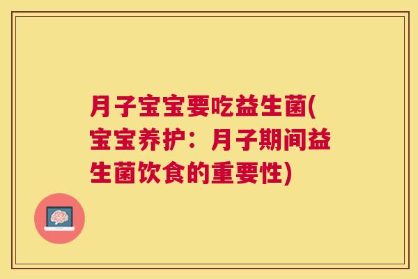 月子宝宝要吃益生菌(宝宝养护：月子期间益生菌饮食的重要性)