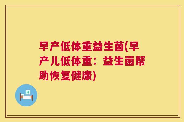 早产低体重益生菌(早产儿低体重：益生菌帮助恢复健康)