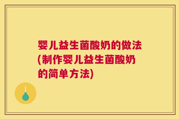 婴儿益生菌酸奶的做法(制作婴儿益生菌酸奶的简单方法)