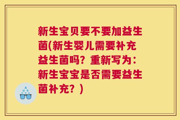 新生宝贝要不要加益生菌(新生婴儿需要补充益生菌吗？重新写为：新生宝宝是否需要益生菌补充？)