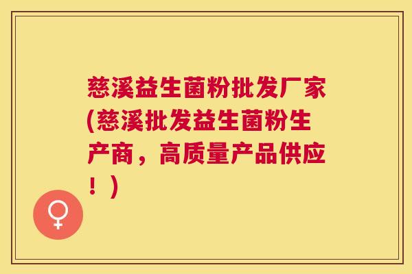 慈溪益生菌粉批发厂家(慈溪批发益生菌粉生产商，高质量产品供应！)