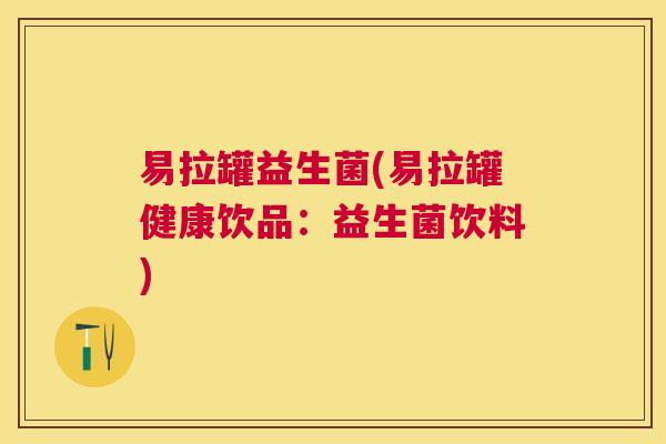 易拉罐益生菌(易拉罐健康饮品：益生菌饮料)