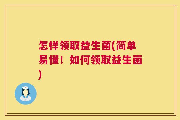 怎样领取益生菌(简单易懂！如何领取益生菌)