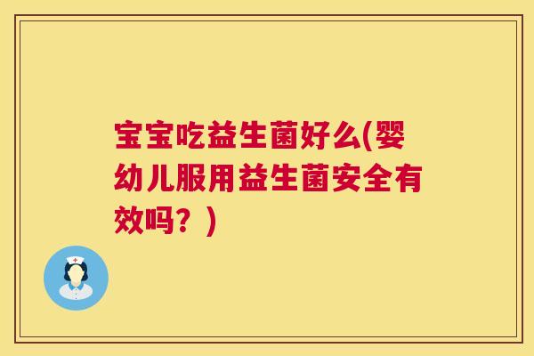 宝宝吃益生菌好么(婴幼儿服用益生菌安全有效吗？)