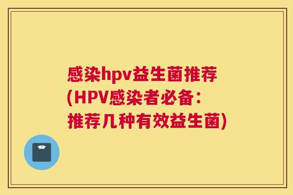 感染hpv益生菌推荐(HPV感染者必备：推荐几种有效益生菌)