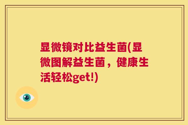 显微镜对比益生菌(显微图解益生菌，健康生活轻松get!)