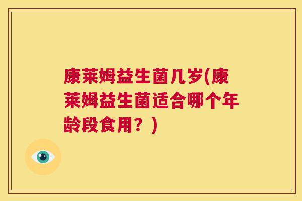 康莱姆益生菌几岁(康莱姆益生菌适合哪个年龄段食用？)